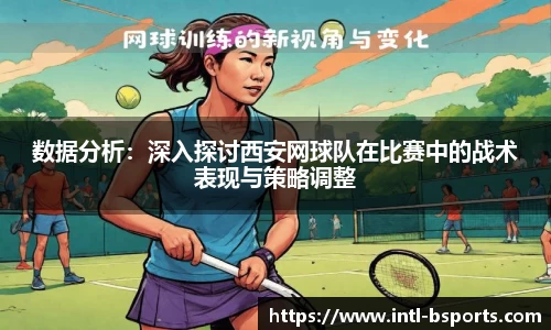数据分析：深入探讨西安网球队在比赛中的战术表现与策略调整